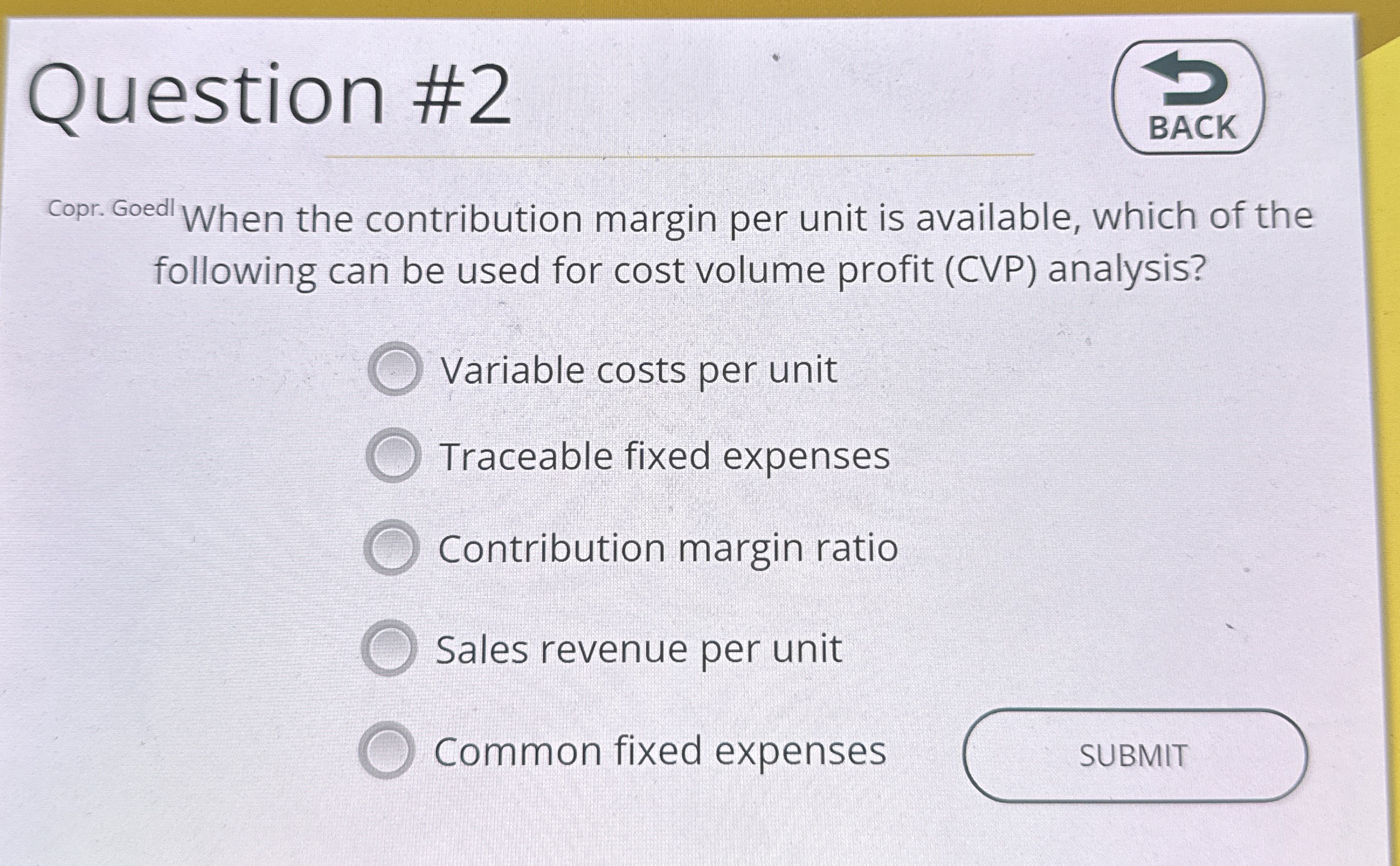  Question #2 copr. Goedl When the contribution margin per unit is