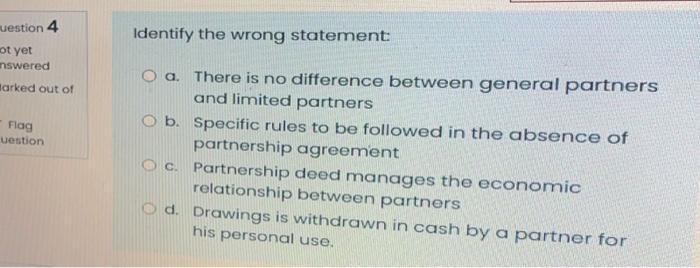  uestion 4 Identify the wrong statement: ot yet nswered darked out