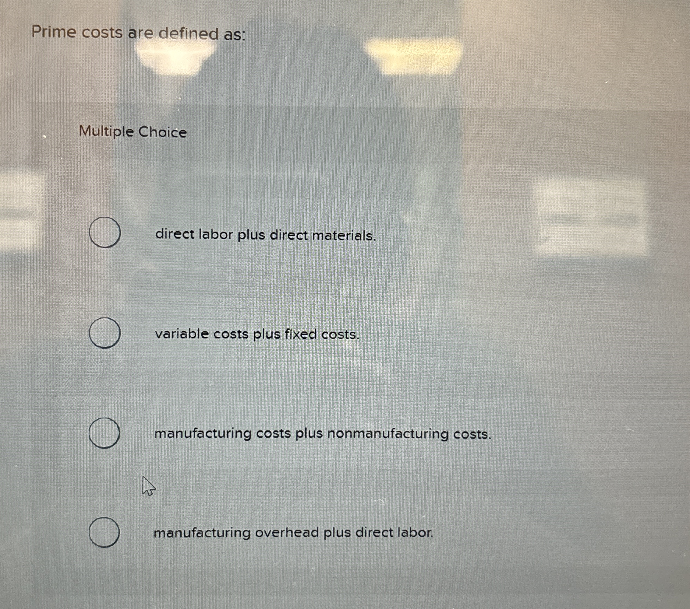  Prime costs are defined as: Multiple Choice direct labor plus direct