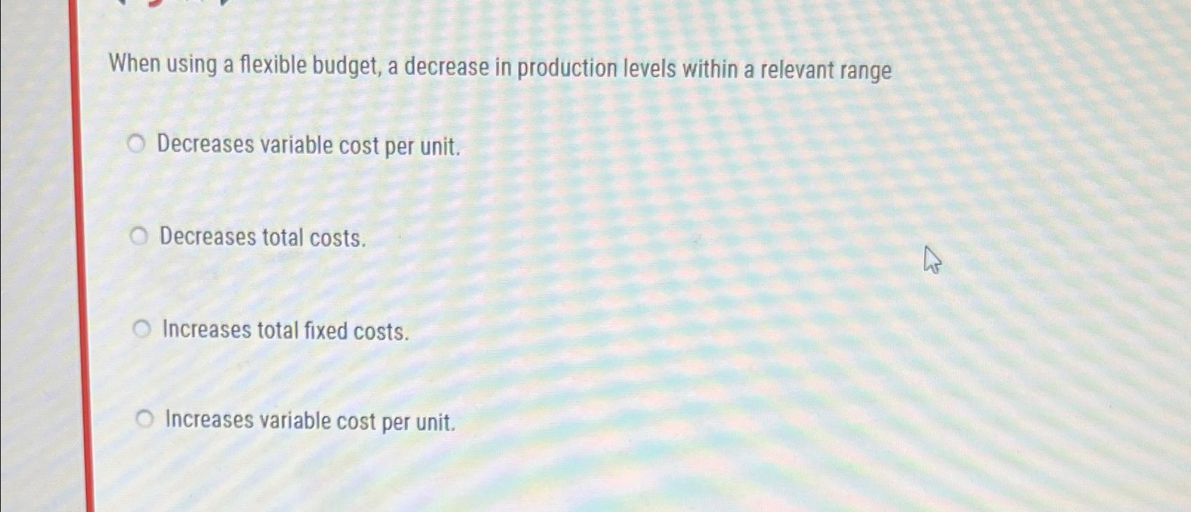  When using a flexible budget, a decrease in production levels within