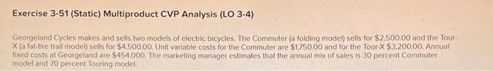  Exercise 3-51 (Static) Multiproduct CVP Analysis (LO 3-4) Georgeland Cycles makes
