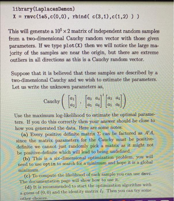 Need help in R programming! X=rmvc(1e5,c(0,0),rbind(c(3,1),c(1,2))) This will generate a 1052 matrix
