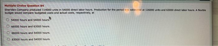need help on both please Multiple Choice Question 84 Sheridan Company produced