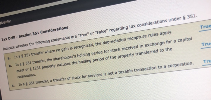 True or False lculator Tax Drill - Section 351 Considerations Indicate whether