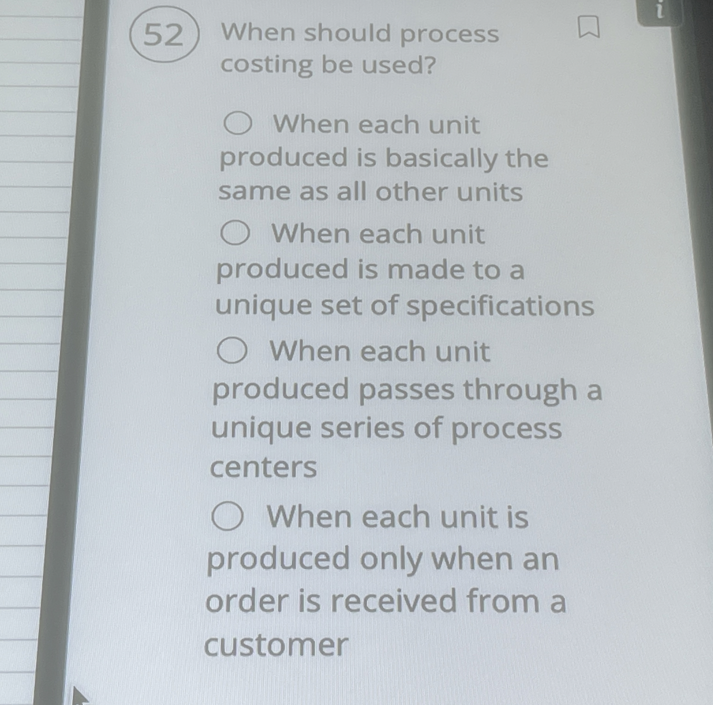  When should process costing be used? When each unit produced is