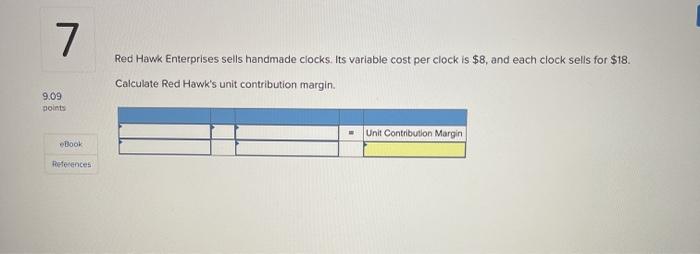  7 Red Hawk Enterprises sells handmade clocks. Its variable cost per