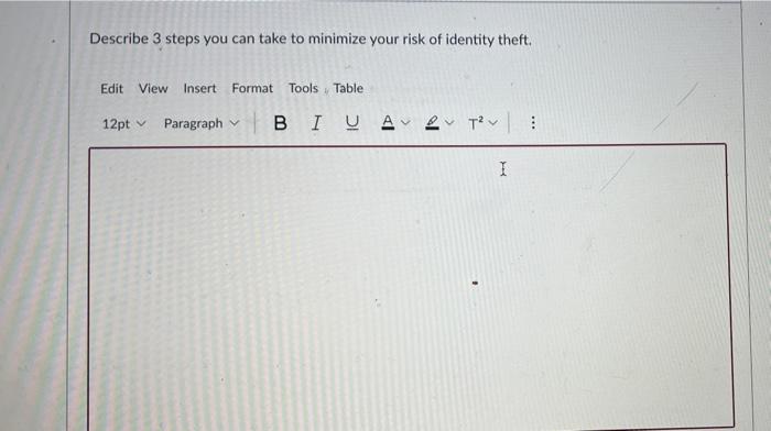 Tools Table 12pt Paragraph 2T? I Describe 3 steps you can take