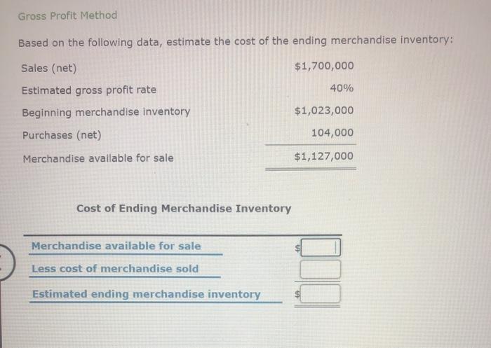  Gross Profit Method Based on the following data, estimate the cost