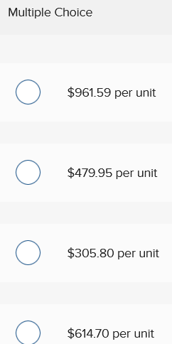  Multiple Choice $961.59 per unit $479.95 per unit $305.80 per unit