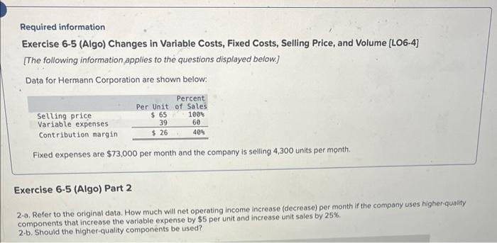 help Required information Exercise 6-5 (Algo) Changes in Variable Costs, Fixed Costs,