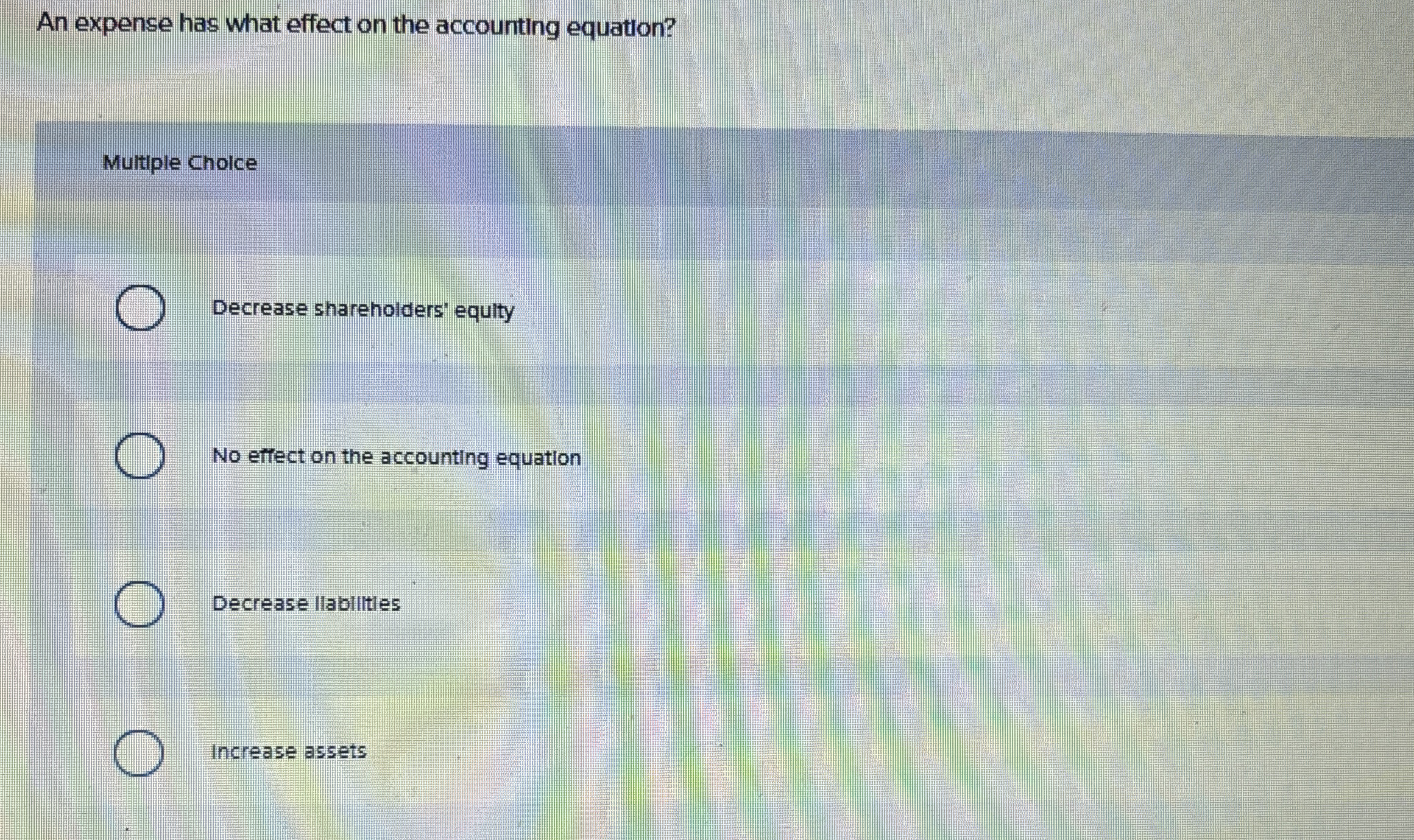  An expense has what effect on the accounting equation? Muttiple Choice