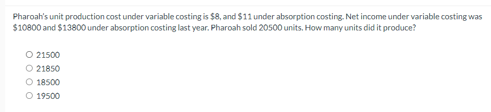  Pharoah's unit production cost under variable costing is $8, and $11