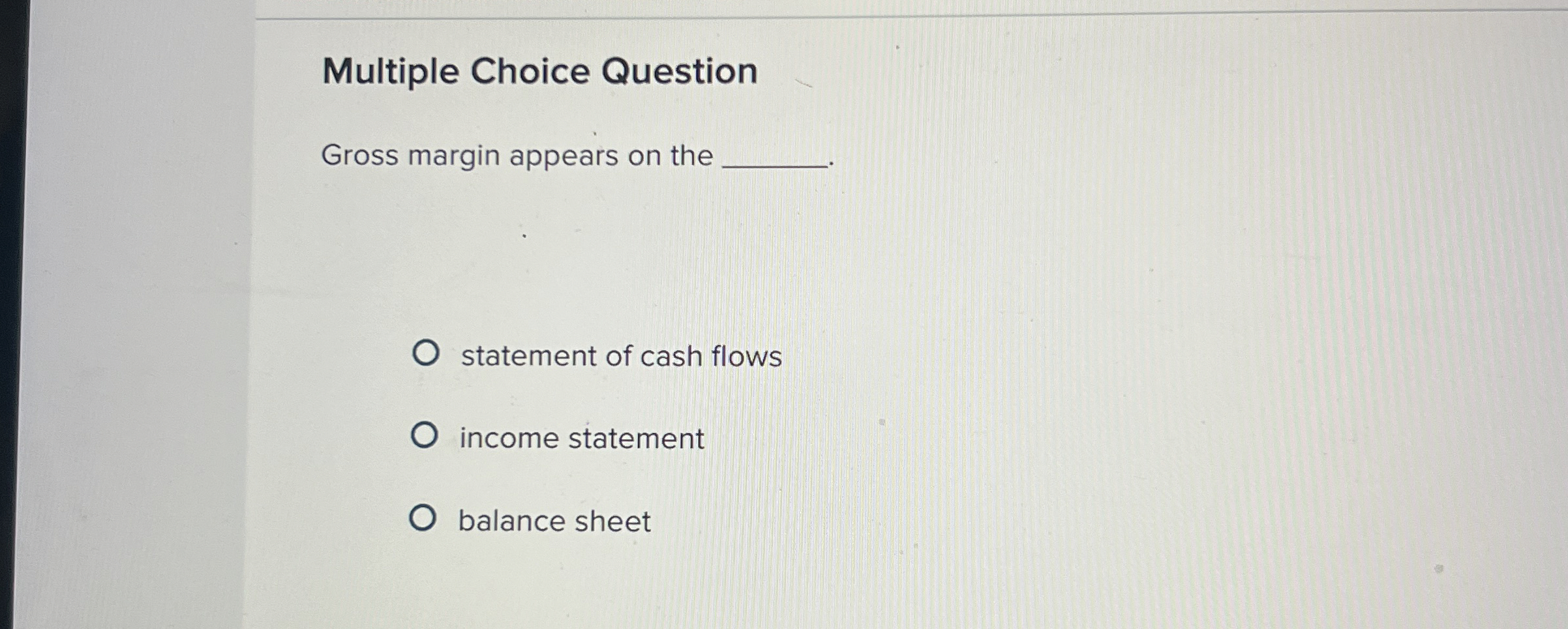  Multiple Choice Question Gross margin appears on the statement of cash