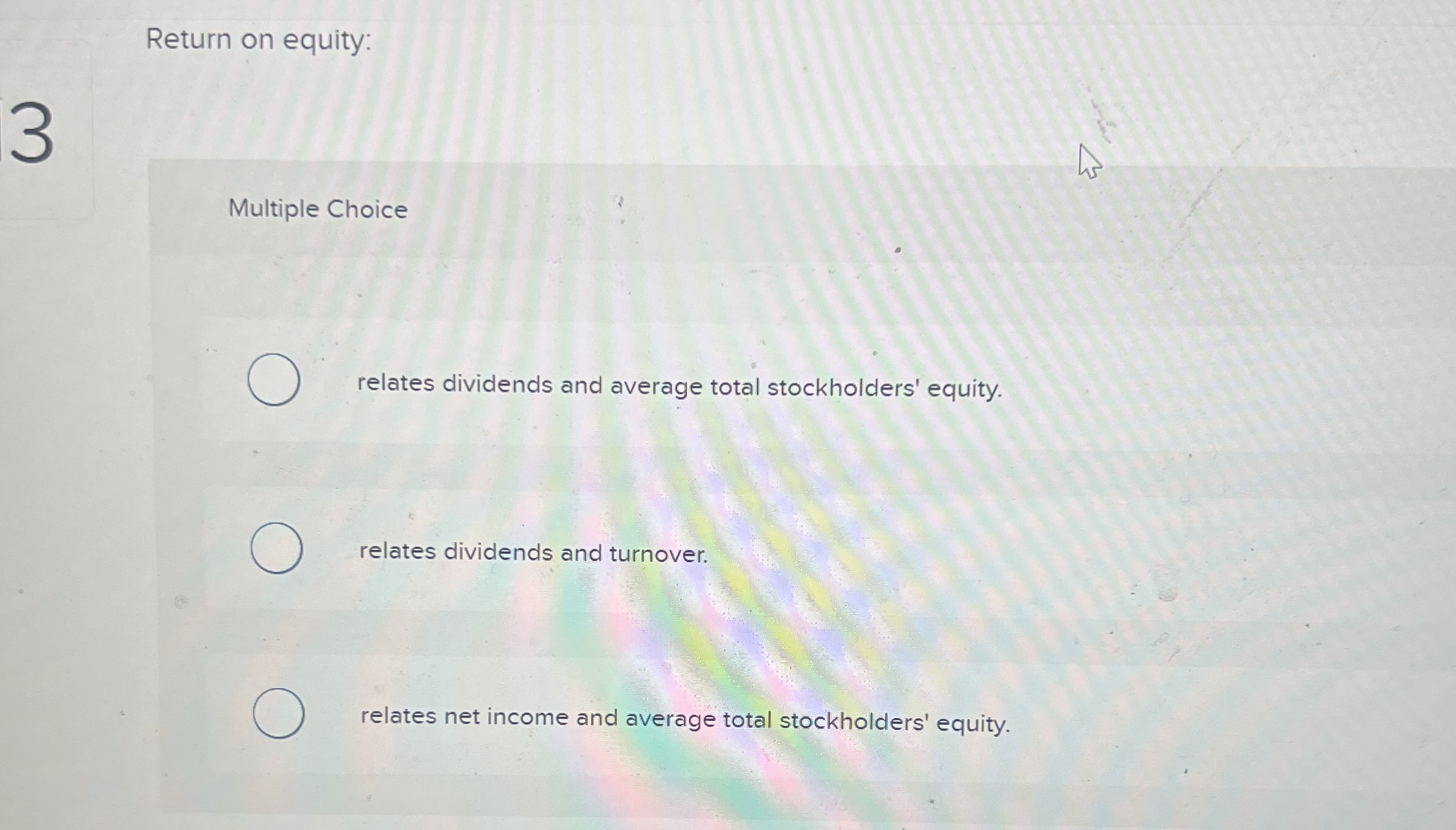  Return on equity: Multiple Choice relates dividends and average total stockholders'