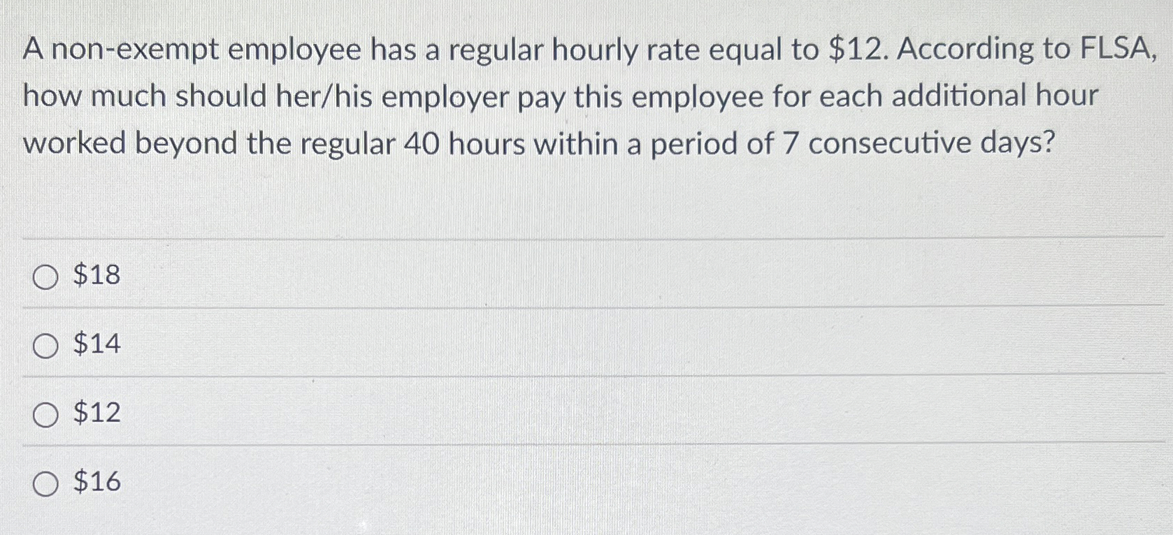  A non-exempt employee has a regular hourly rate equal to $12.