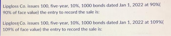 make a journal entry for premium and discount Lipgloss Co. issues 100,