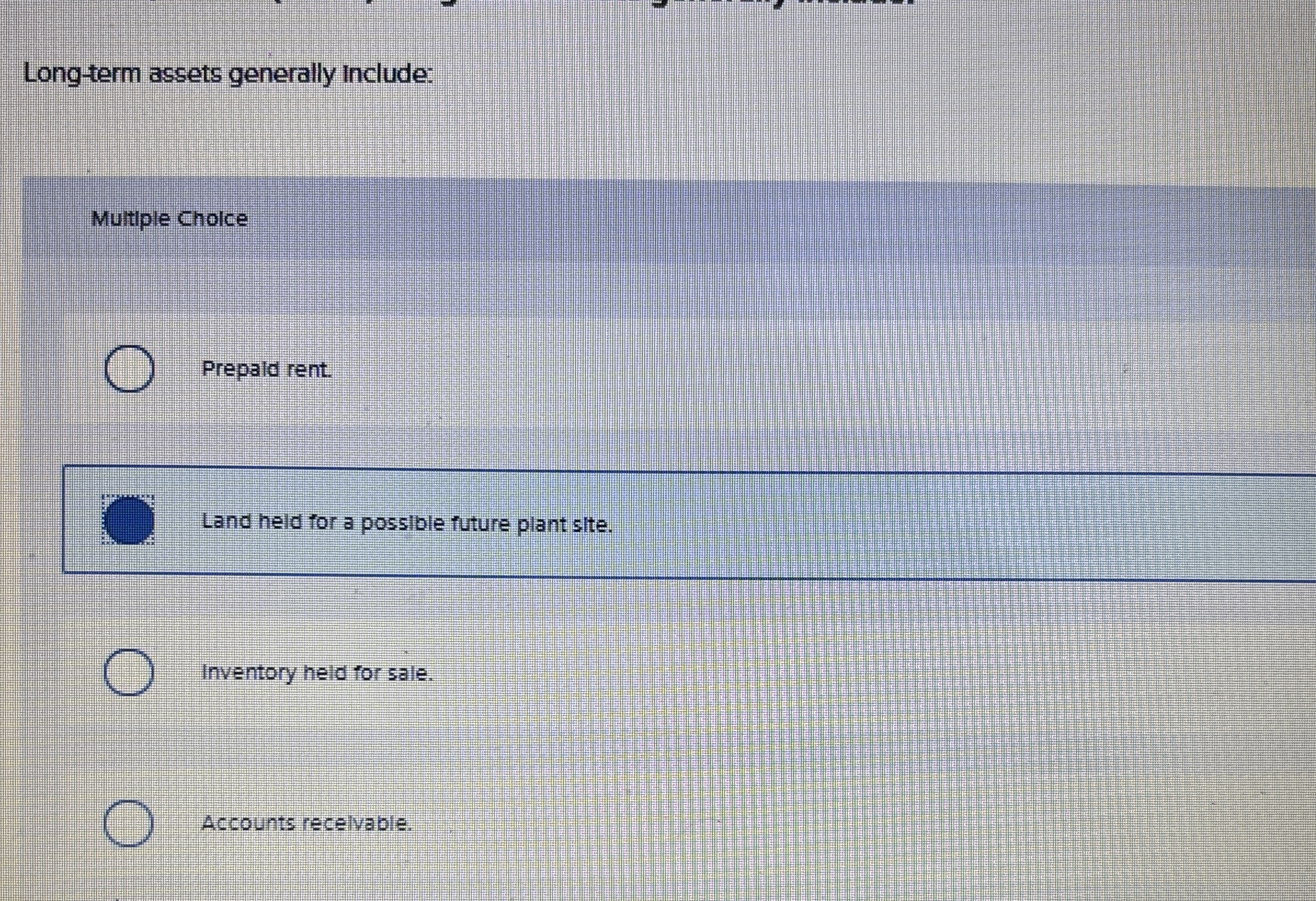  Long-term assets generally include: Multiple Cholce Prepald rent. Land held for