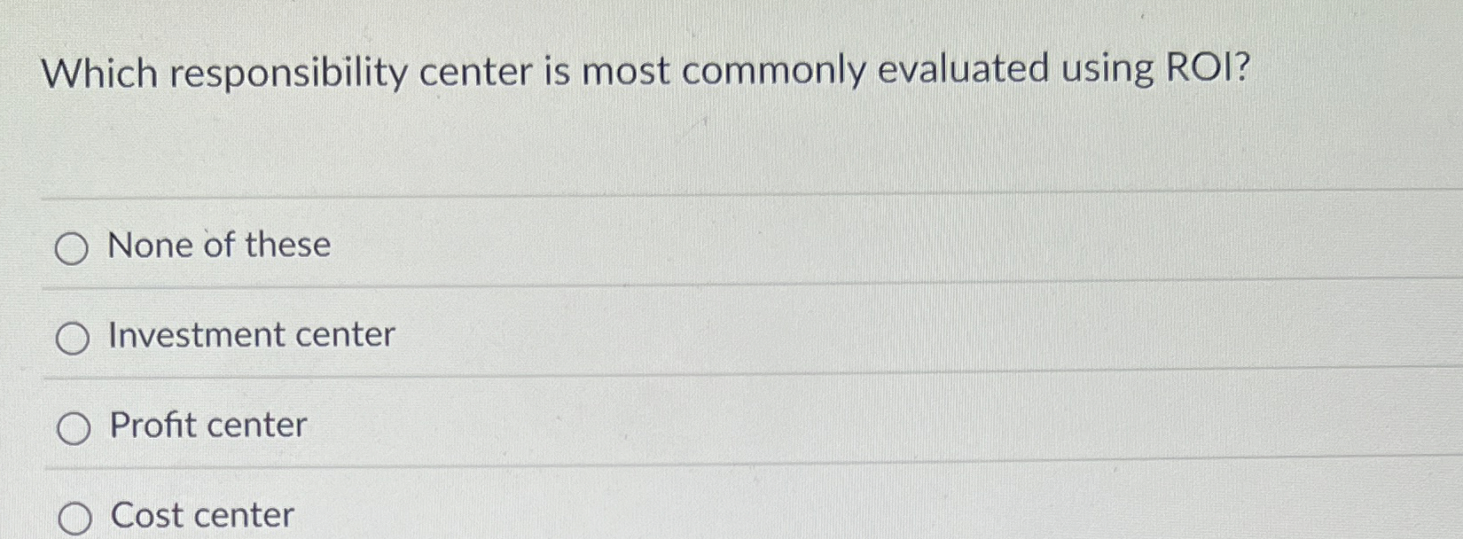  Which responsibility center is most commonly evaluated using ROI? None of
