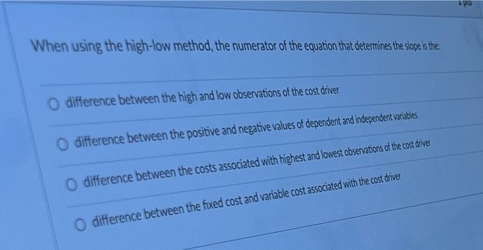  aus When using the high-low method, the numerator of the equation