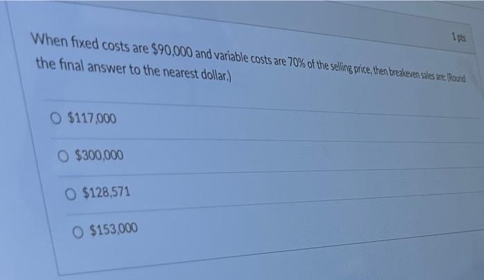  lys When fixed costs are $90,000 and variable costs are 70%