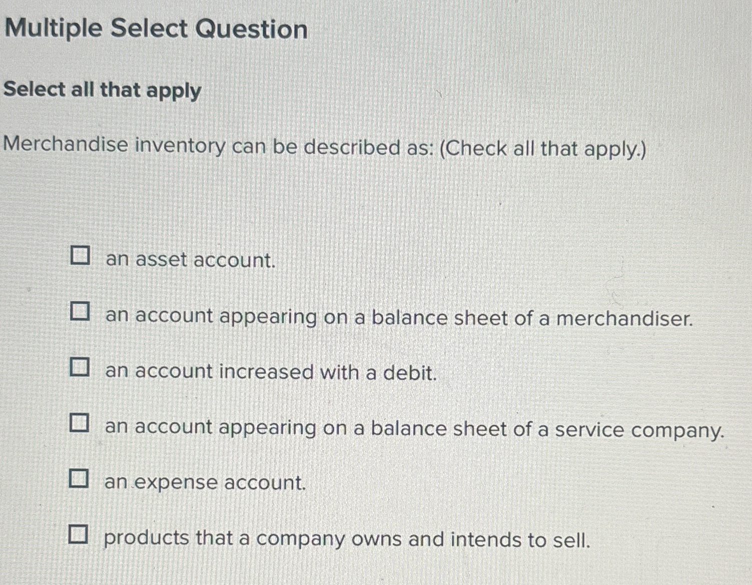  Multiple Select Question Select all that apply Merchandise inventory can be