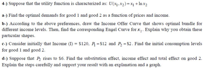  4-) Suppose that the utility function is characterized as: U(x1,x2)=x1+lnx2 a-)