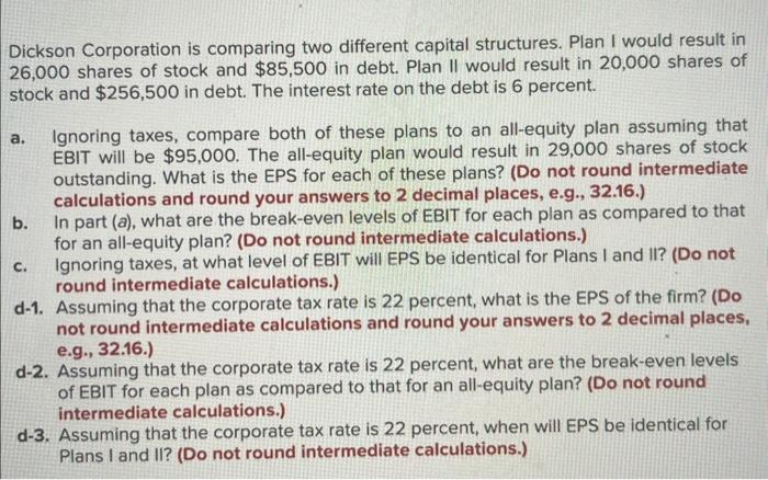  Dickson Corporation is comparing two different capital structures. Plan I would