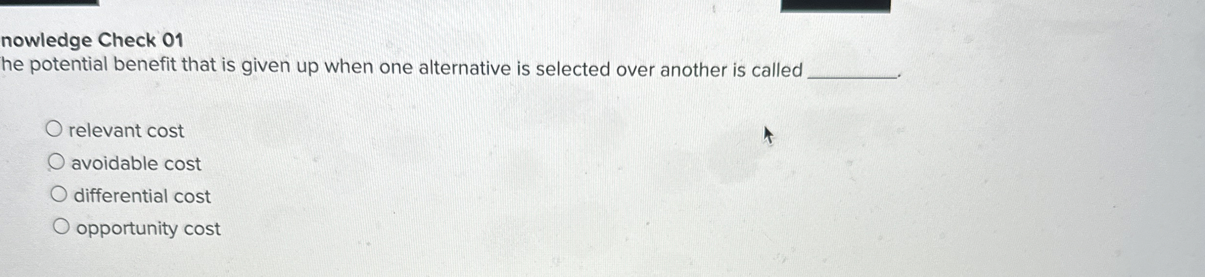  nowledge Check 01 he potential benefit that is given up when