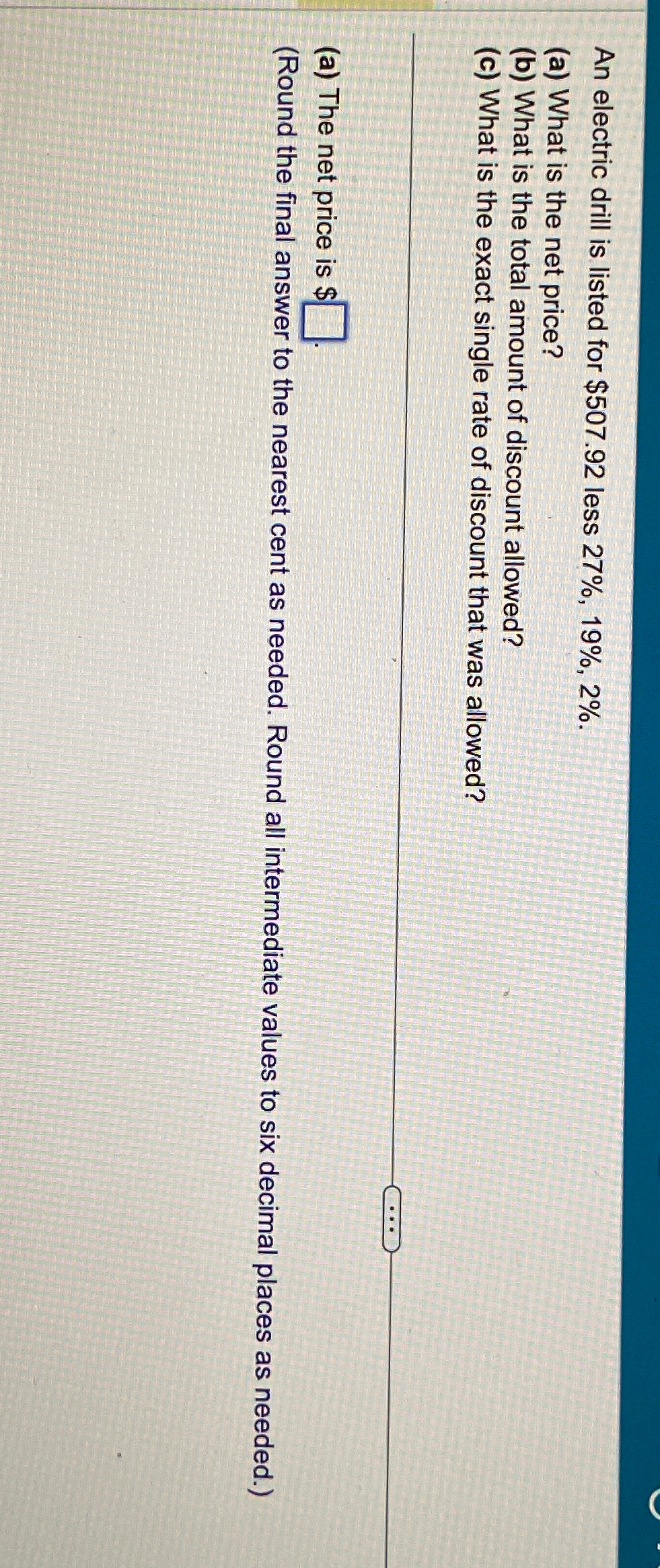  An electric drill is listed for $507.92 less 27%,19%,2%. (a) What