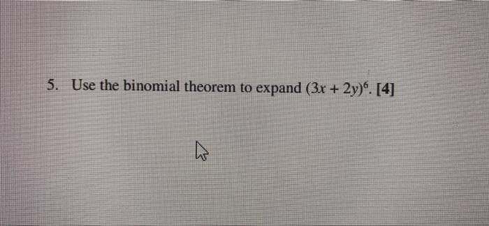  5. Use the binomial theorem to expand (3x + 2y)". [4]