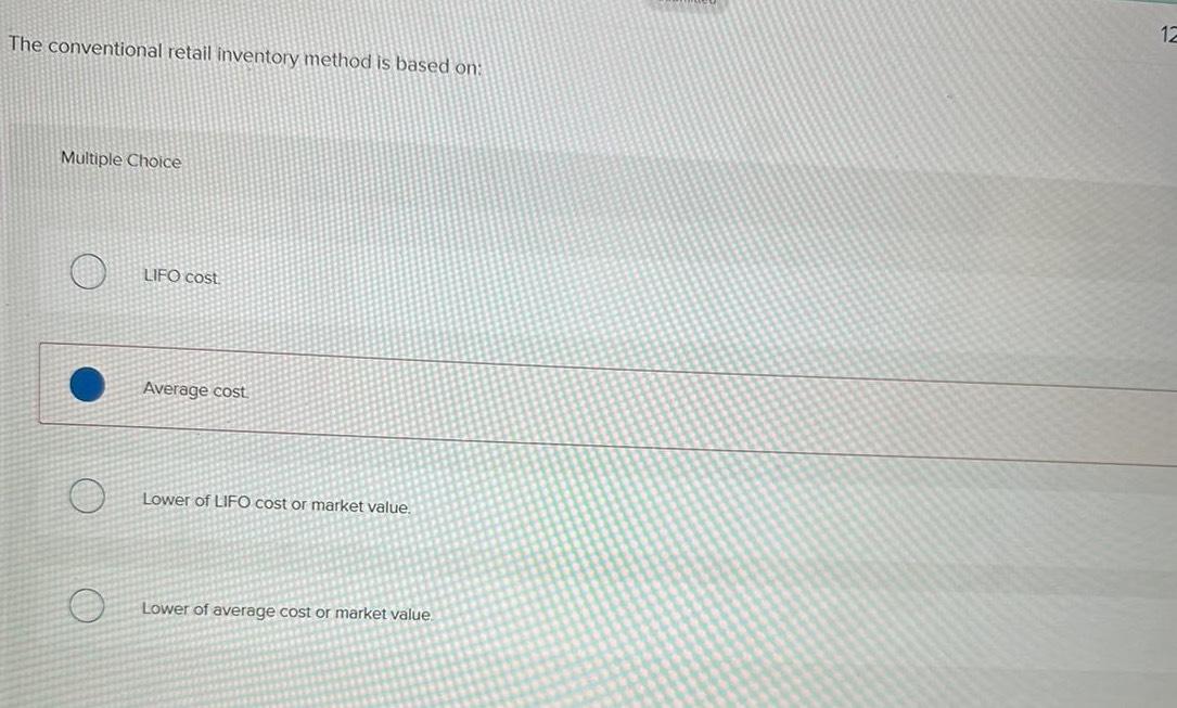  The conventional retail inventory method is based on: Multiple Choice LIFO
