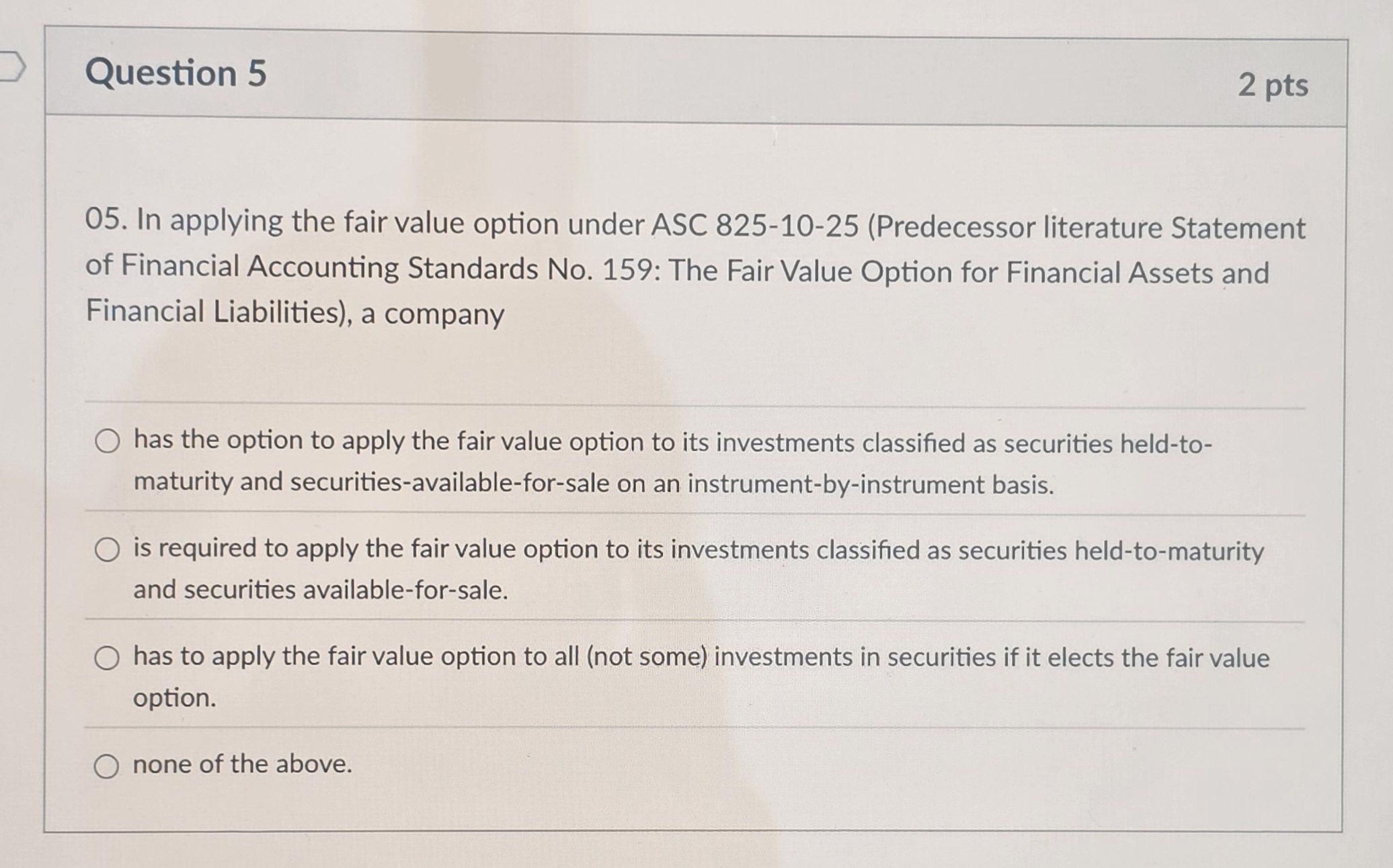  Question 5 In applying the fair value option under ASC 825-10-25(Predecessor