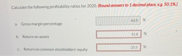 income Dividends paid Calculate the following profitability ratios for 2020 . (Round