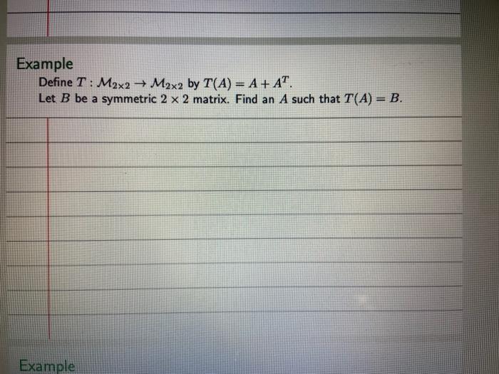  Example Define T : Max2 + M2x2 by T(A) = A