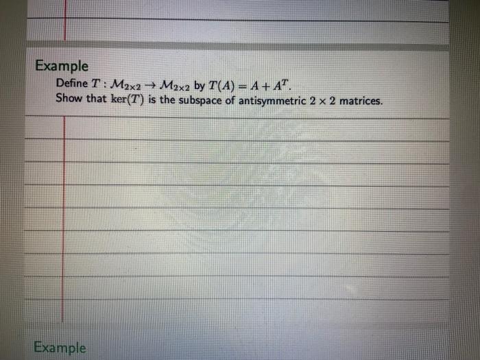  Example Define T : M2x2 + M2x2 by T(A)= A +AT.