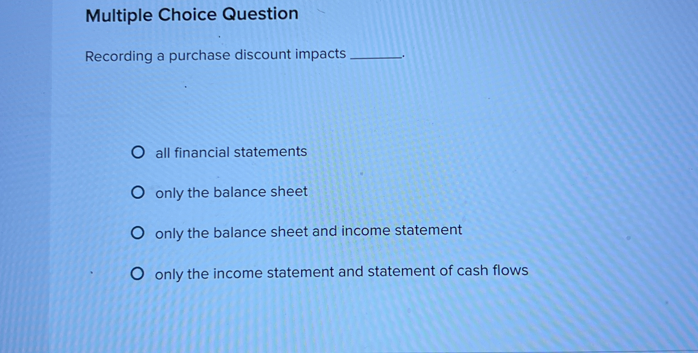  Multiple Choice Question Recording a purchase discount impacts all financial statements
