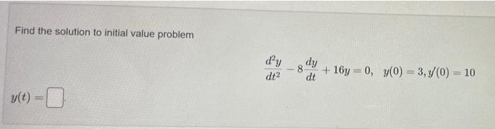  Find the solution to initial value problem dy 8 + 16y
