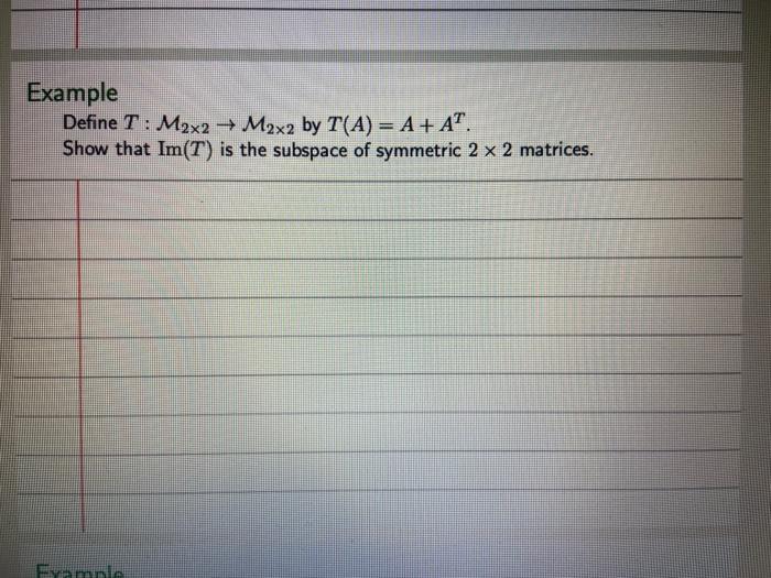  Example Define T : M2x2 + M2x2 by T(A) = A