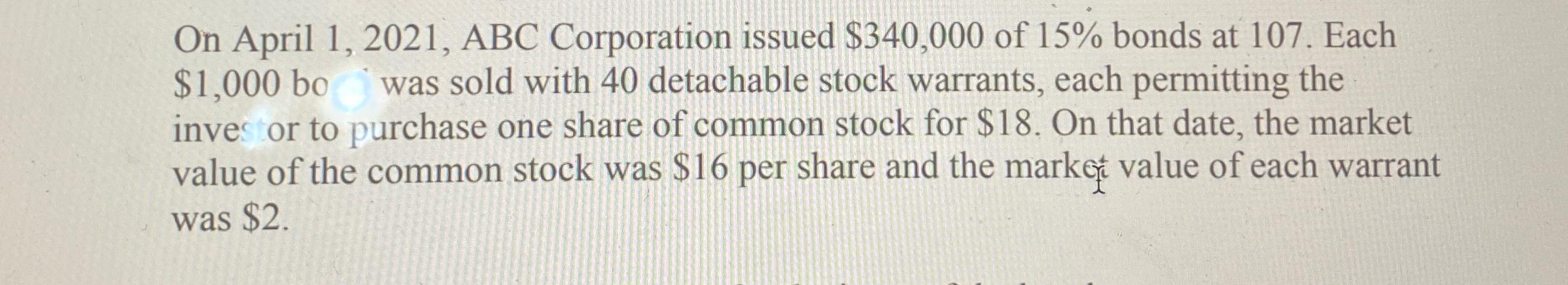  On April 1,2021, ABC Corporation issued $340,000 of 15% bonds at