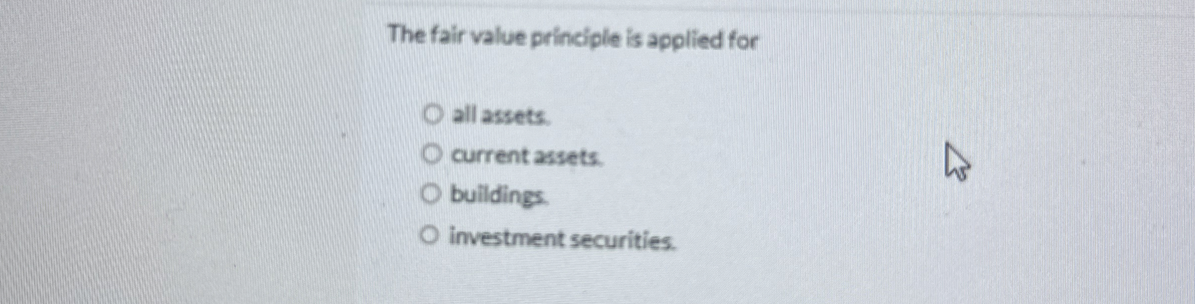  The fair value principle is applied for all assets. current assets.
