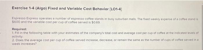 Exercise 1-4 (Algo) Fixed and Variable Cost Behavior [LO1-4] Espresso Express operates