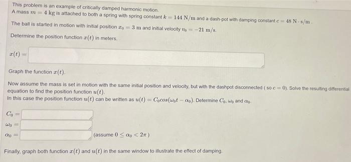  This problem is an example of critically damped harmonic motion A