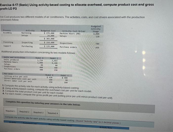 Please help ASAP! Exercise 4-17 (Static) Using activity-based costing to allocate overhead,