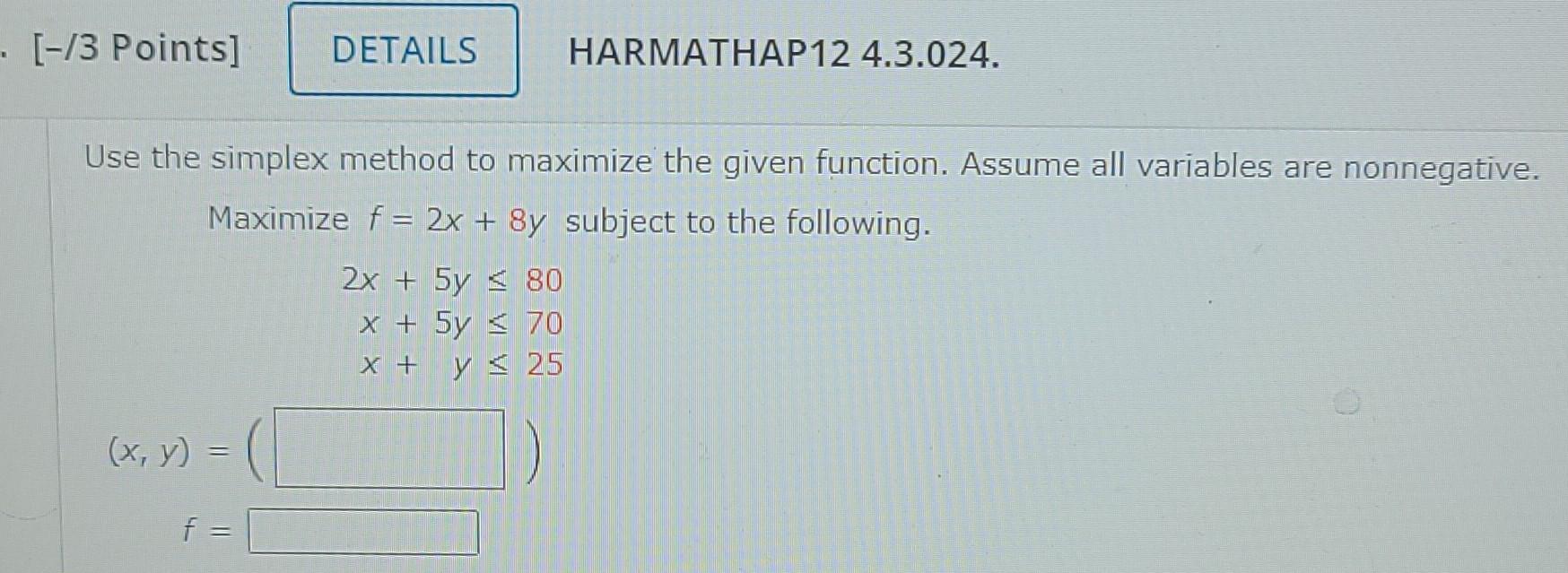  (-/3 Points] DETAILS HARMATHAP124.3.024. Use the simplex method to maximize the