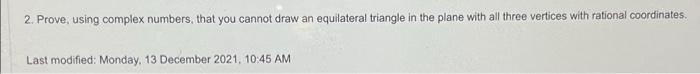  2. Prove, using complex numbers, that you cannot draw an equilateral