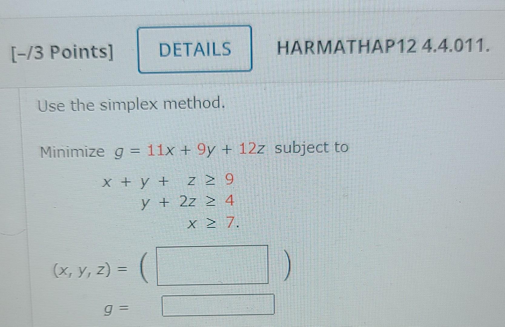  [-/3 Points] DETAILS HARMATHAP12 4.4.011. Use the simplex method. Minimize g