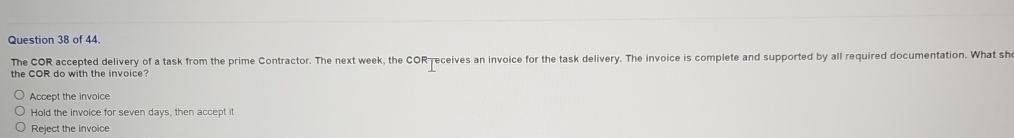  Question 38 of 44. the COR do with the invoice? Accept