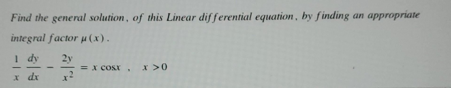 Find the general solution, of this Linear differential equation, by finding