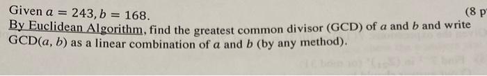  (8P Given a = 243, b = 168. By Euclidean Algorithm,