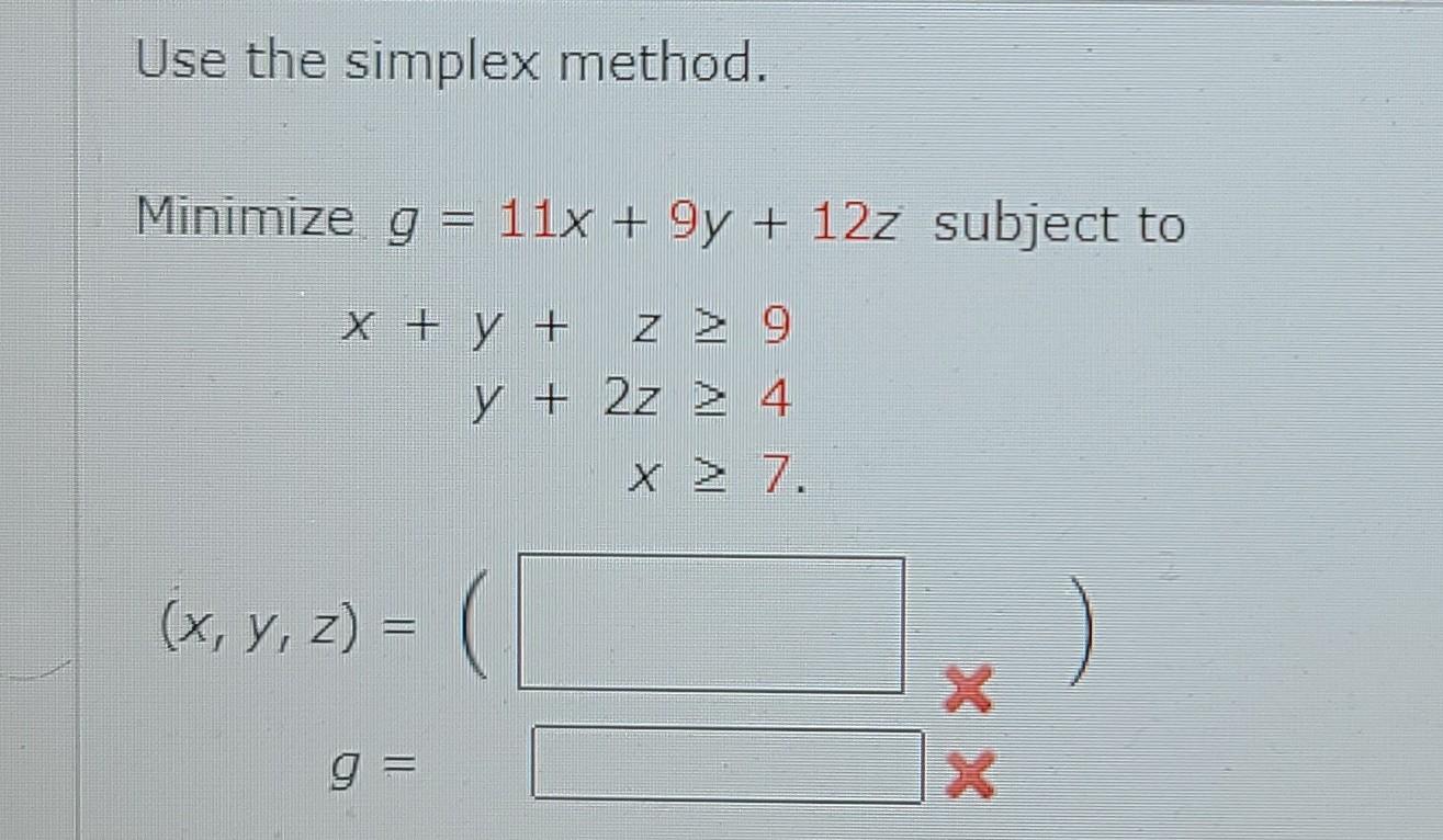 Use the simplex method. Minimize g = 11x + 9y +